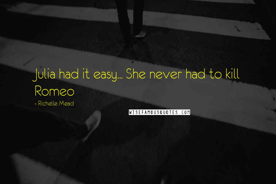 Richelle Mead Quotes: Julia had it easy... She never had to kill Romeo