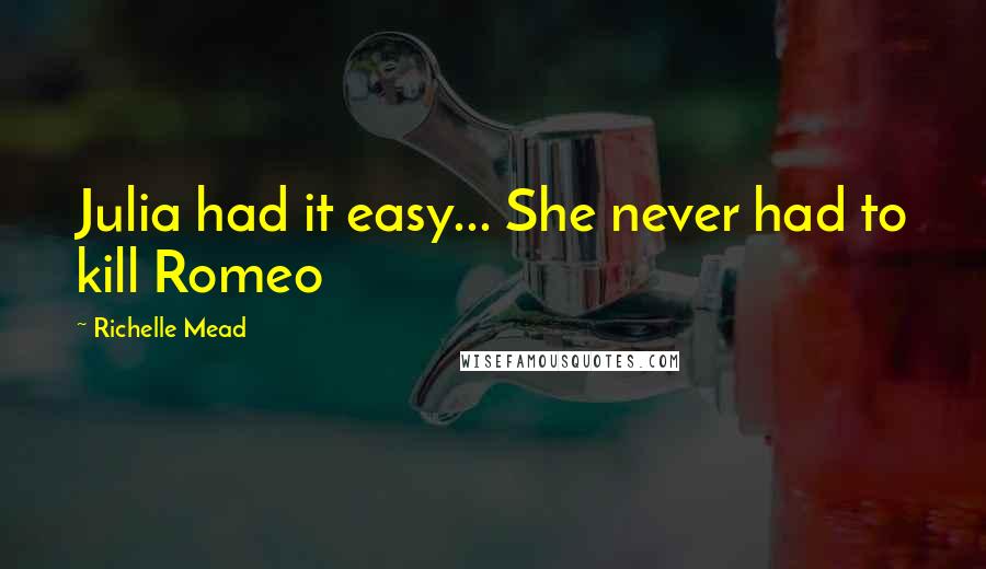 Richelle Mead Quotes: Julia had it easy... She never had to kill Romeo