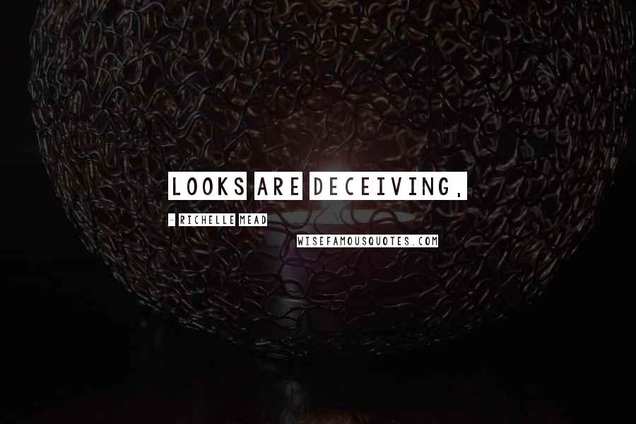 Richelle Mead Quotes: Looks are deceiving,