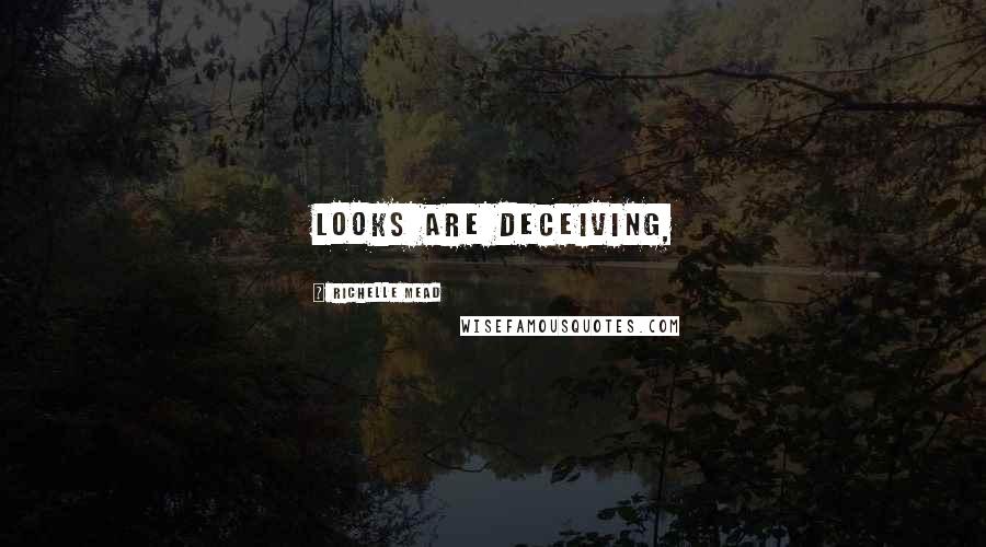 Richelle Mead Quotes: Looks are deceiving,