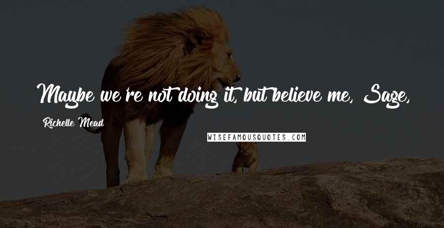 Richelle Mead Quotes: Maybe we're not doing it, but believe me, Sage, there are plenty of other ways to pass the time.