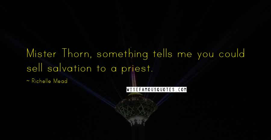 Richelle Mead Quotes: Mister Thorn, something tells me you could sell salvation to a priest.