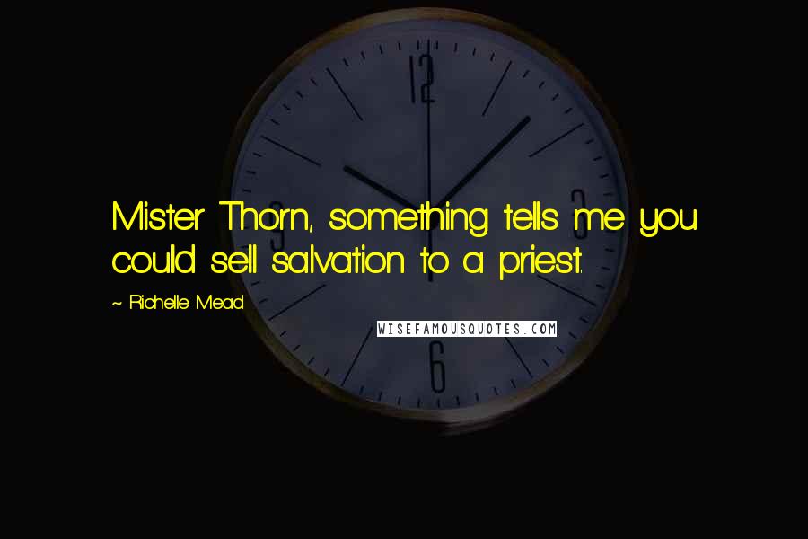 Richelle Mead Quotes: Mister Thorn, something tells me you could sell salvation to a priest.