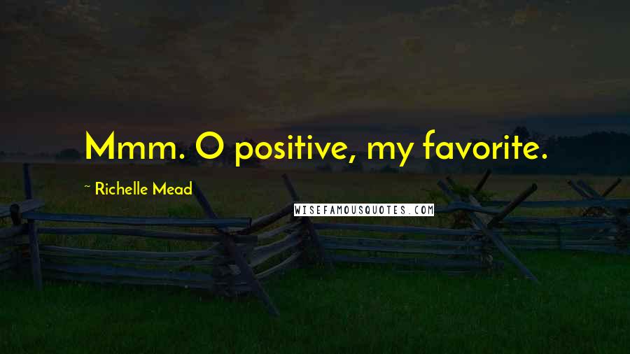 Richelle Mead Quotes: Mmm. O positive, my favorite.