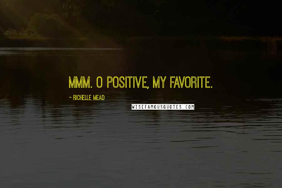 Richelle Mead Quotes: Mmm. O positive, my favorite.