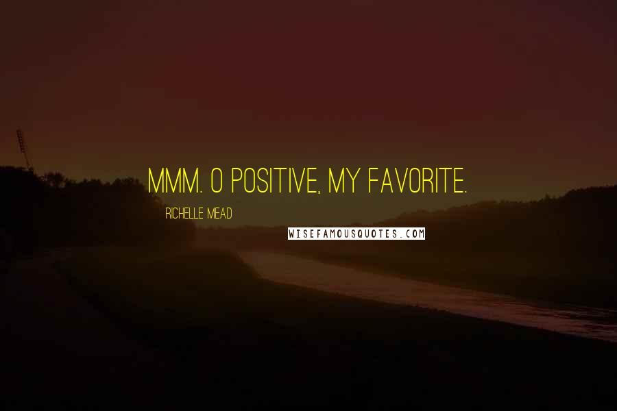 Richelle Mead Quotes: Mmm. O positive, my favorite.