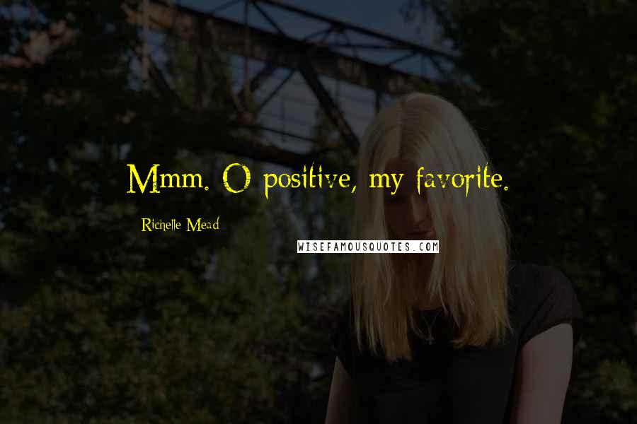 Richelle Mead Quotes: Mmm. O positive, my favorite.