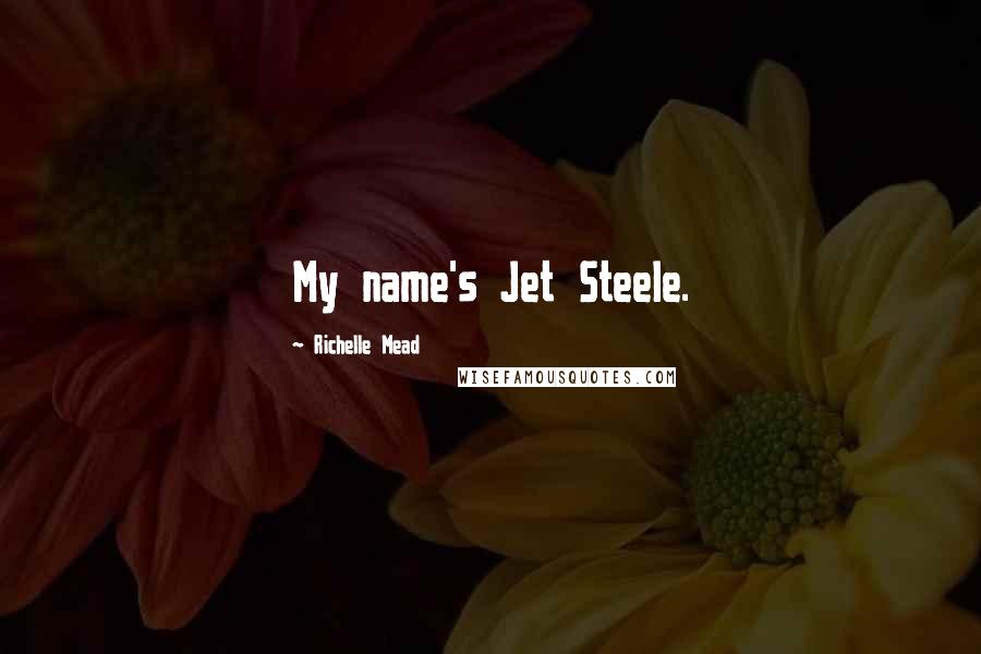 Richelle Mead Quotes: My name's Jet Steele.