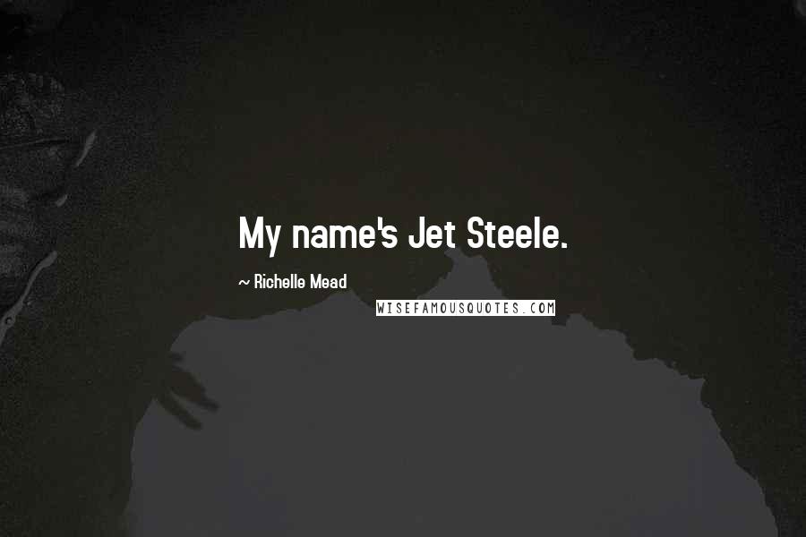 Richelle Mead Quotes: My name's Jet Steele.