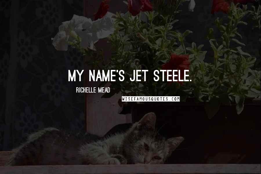 Richelle Mead Quotes: My name's Jet Steele.
