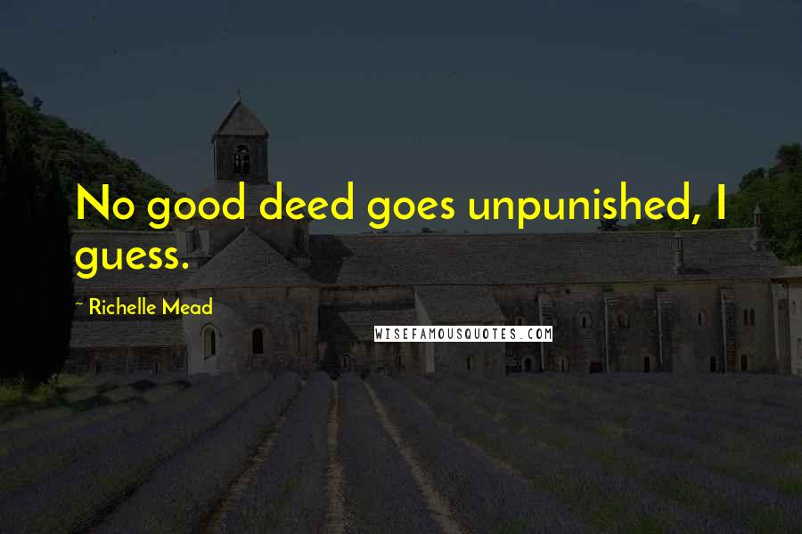 Richelle Mead Quotes: No good deed goes unpunished, I guess.