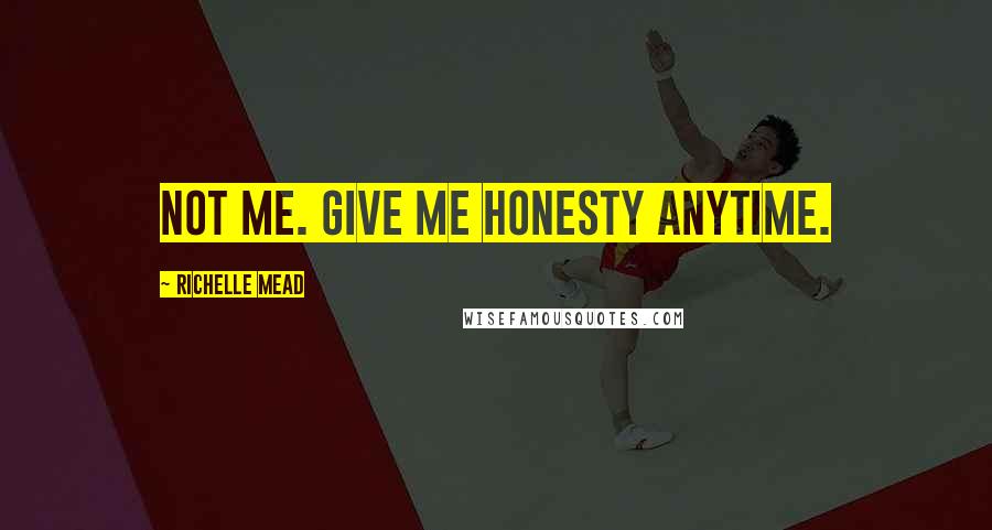 Richelle Mead Quotes: Not me. Give me honesty anytime.