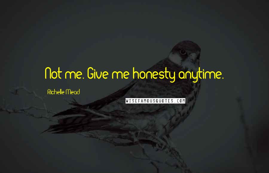 Richelle Mead Quotes: Not me. Give me honesty anytime.