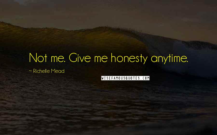 Richelle Mead Quotes: Not me. Give me honesty anytime.