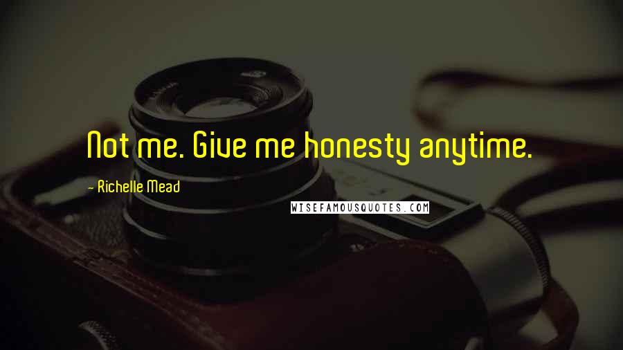 Richelle Mead Quotes: Not me. Give me honesty anytime.
