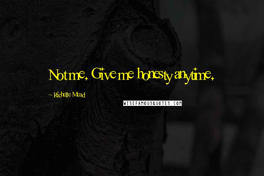 Richelle Mead Quotes: Not me. Give me honesty anytime.