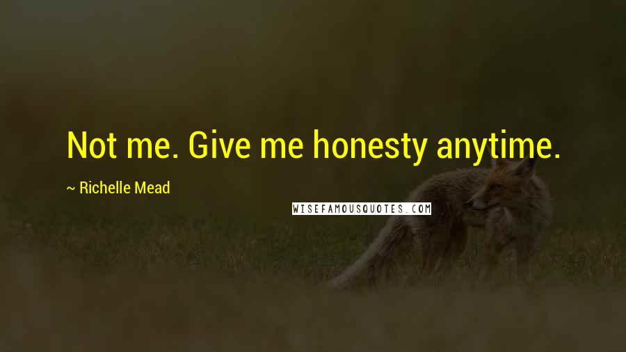 Richelle Mead Quotes: Not me. Give me honesty anytime.