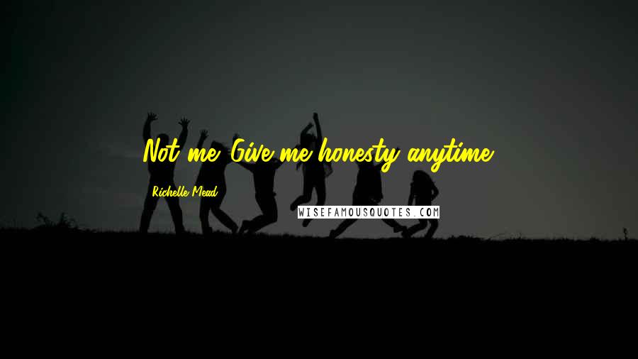Richelle Mead Quotes: Not me. Give me honesty anytime.