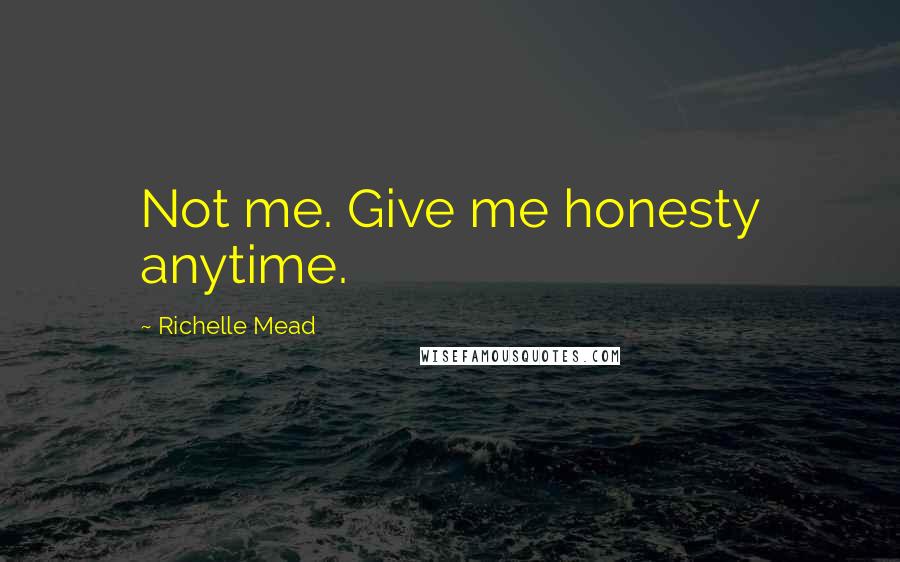 Richelle Mead Quotes: Not me. Give me honesty anytime.
