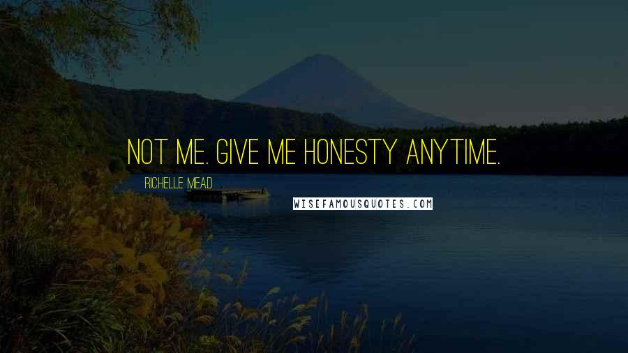 Richelle Mead Quotes: Not me. Give me honesty anytime.