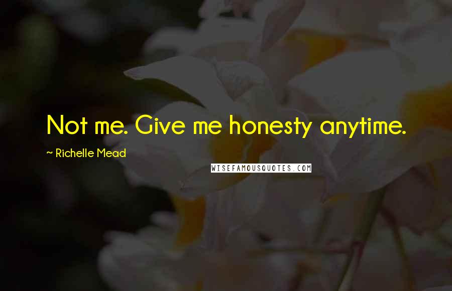 Richelle Mead Quotes: Not me. Give me honesty anytime.