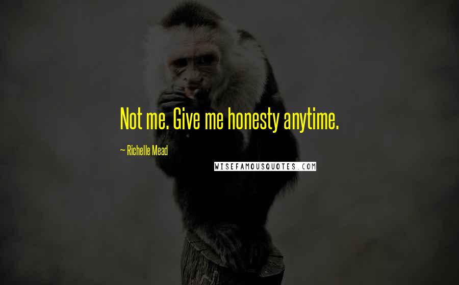 Richelle Mead Quotes: Not me. Give me honesty anytime.
