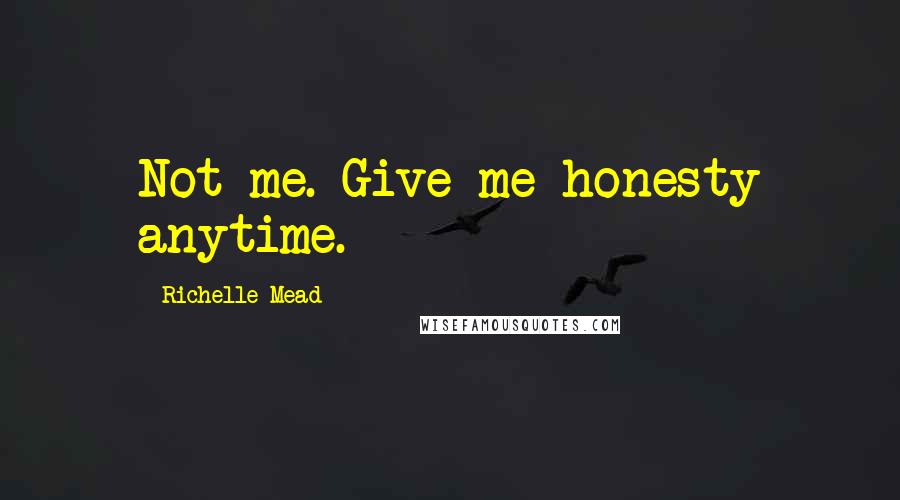 Richelle Mead Quotes: Not me. Give me honesty anytime.