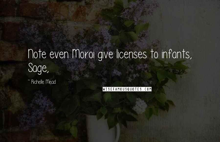 Richelle Mead Quotes: Note even Moroi give licenses to infants, Sage,