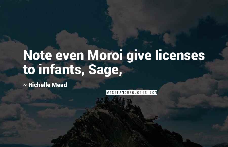 Richelle Mead Quotes: Note even Moroi give licenses to infants, Sage,