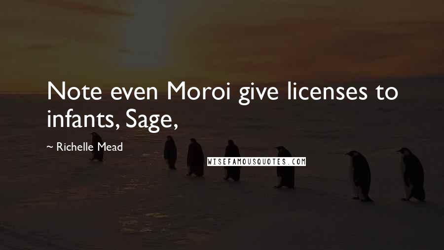 Richelle Mead Quotes: Note even Moroi give licenses to infants, Sage,