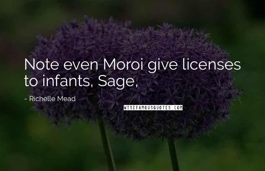 Richelle Mead Quotes: Note even Moroi give licenses to infants, Sage,