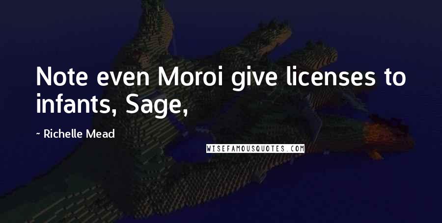 Richelle Mead Quotes: Note even Moroi give licenses to infants, Sage,