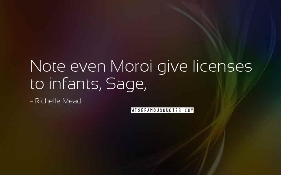 Richelle Mead Quotes: Note even Moroi give licenses to infants, Sage,