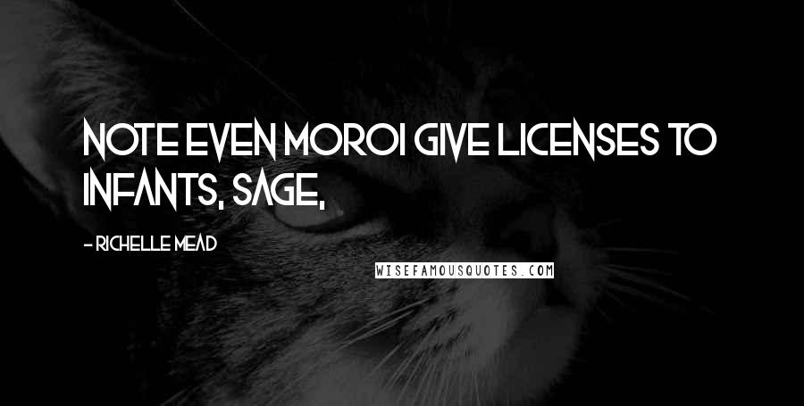 Richelle Mead Quotes: Note even Moroi give licenses to infants, Sage,