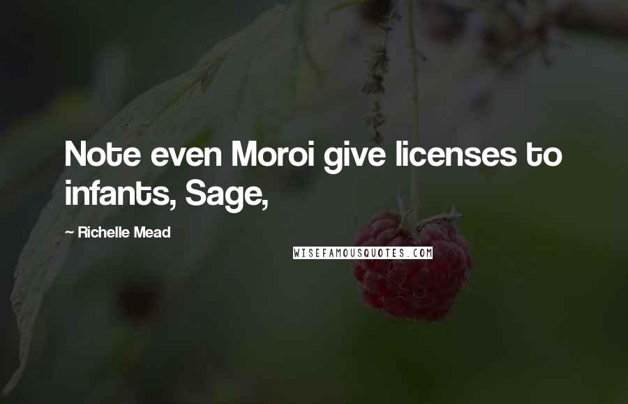 Richelle Mead Quotes: Note even Moroi give licenses to infants, Sage,