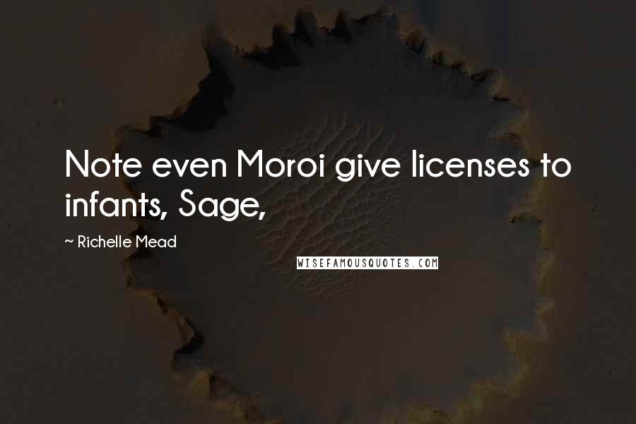 Richelle Mead Quotes: Note even Moroi give licenses to infants, Sage,