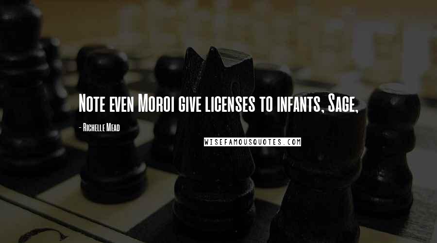 Richelle Mead Quotes: Note even Moroi give licenses to infants, Sage,