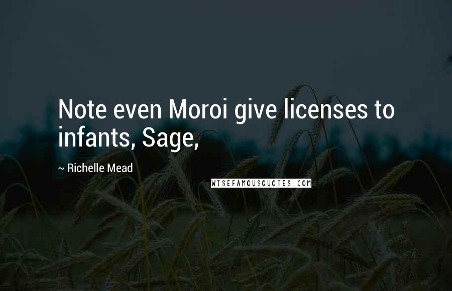 Richelle Mead Quotes: Note even Moroi give licenses to infants, Sage,