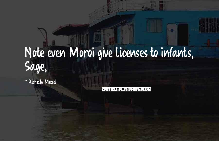 Richelle Mead Quotes: Note even Moroi give licenses to infants, Sage,