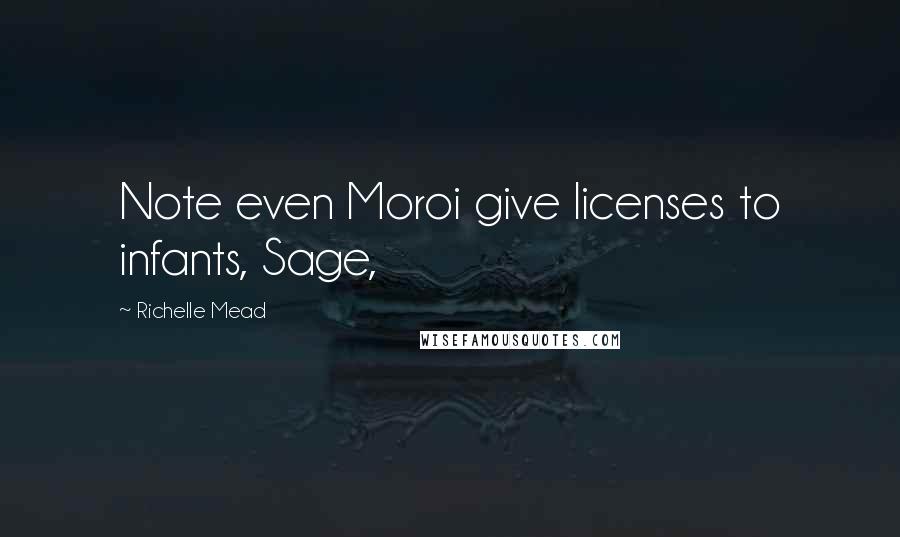 Richelle Mead Quotes: Note even Moroi give licenses to infants, Sage,