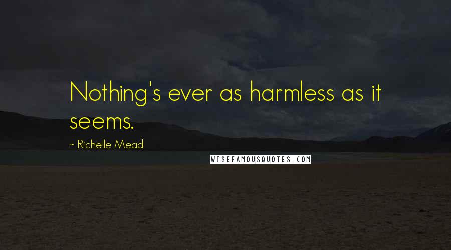 Richelle Mead Quotes: Nothing's ever as harmless as it seems.