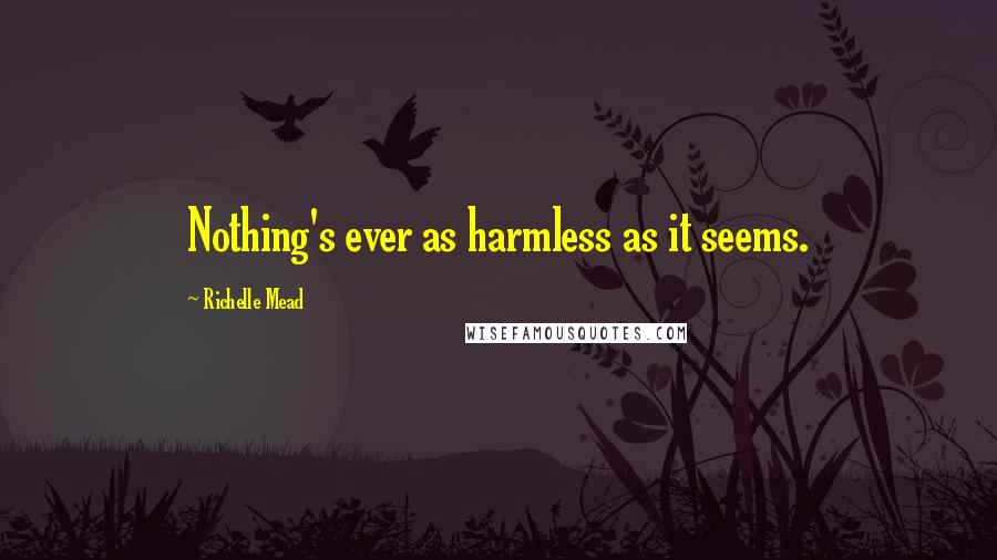 Richelle Mead Quotes: Nothing's ever as harmless as it seems.