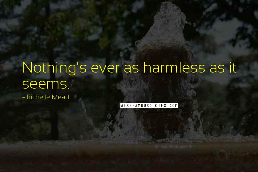 Richelle Mead Quotes: Nothing's ever as harmless as it seems.