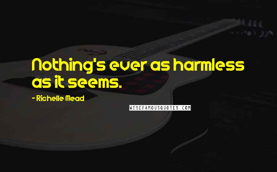 Richelle Mead Quotes: Nothing's ever as harmless as it seems.