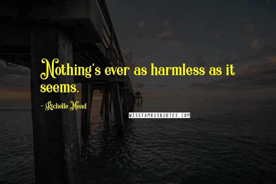 Richelle Mead Quotes: Nothing's ever as harmless as it seems.