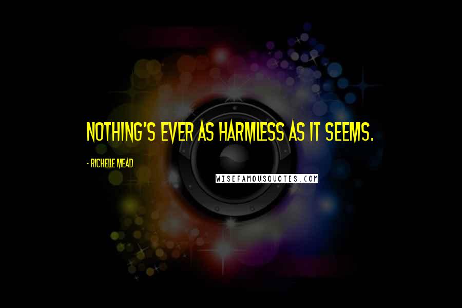 Richelle Mead Quotes: Nothing's ever as harmless as it seems.