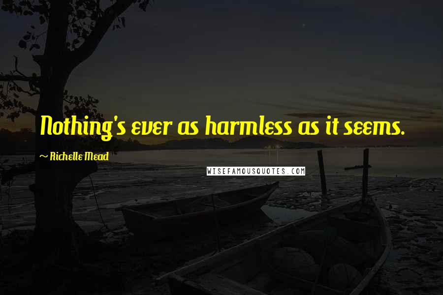 Richelle Mead Quotes: Nothing's ever as harmless as it seems.