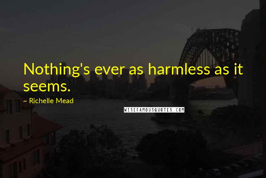 Richelle Mead Quotes: Nothing's ever as harmless as it seems.