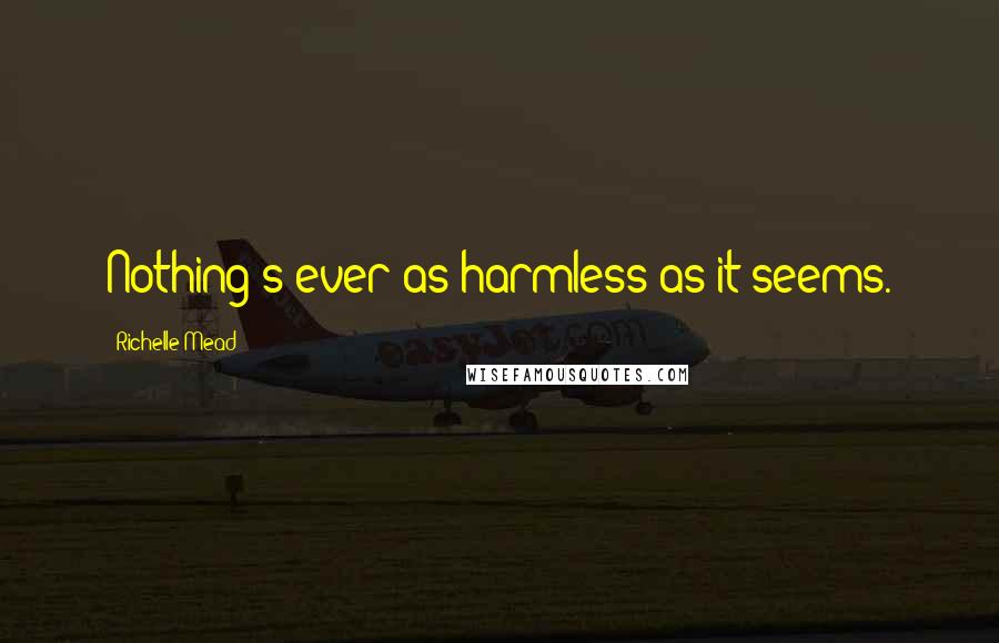 Richelle Mead Quotes: Nothing's ever as harmless as it seems.