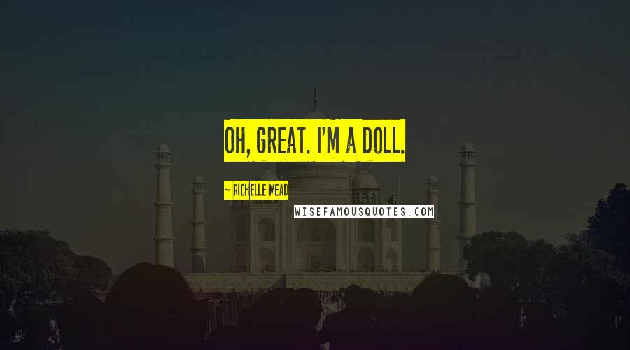Richelle Mead Quotes: Oh, great. I'm a doll.